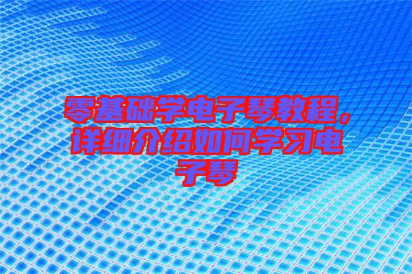 零基礎(chǔ)學(xué)電子琴教程,詳細(xì)介紹如何學(xué)習(xí)電子琴