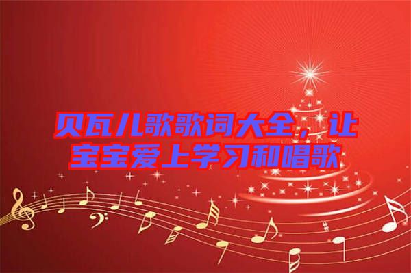 貝瓦兒歌歌詞大全,讓寶寶愛(ài)上學(xué)習(xí)和唱歌