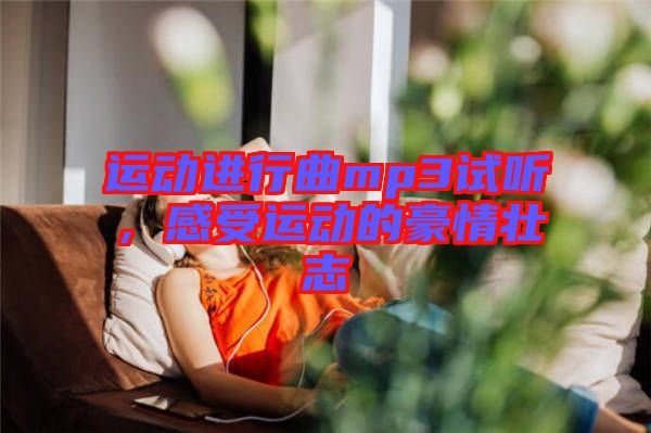 運(yùn)動進(jìn)行曲mp3試聽,感受運(yùn)動的豪情壯志