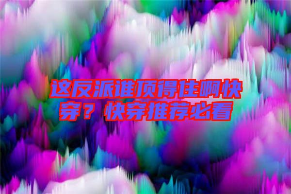 這反派誰頂得住啊快穿?快穿推薦必看