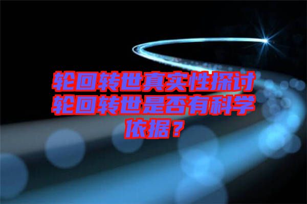 輪回轉世真實性探討輪回轉世是否有科學依據?