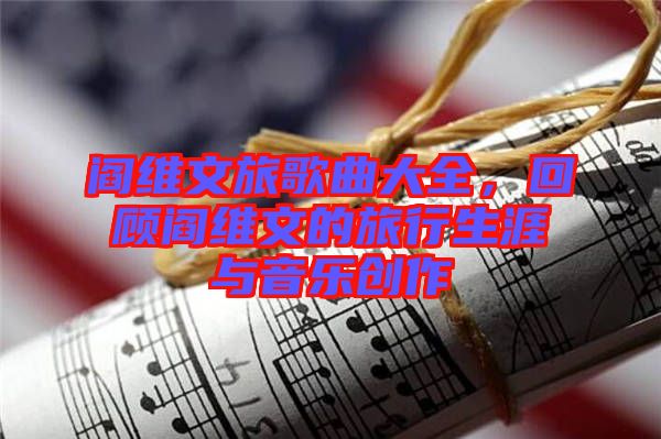 閻維文旅歌曲大全，回顧閻維文的旅行生涯與音樂創作