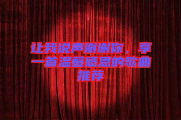 讓我說(shuō)聲謝謝你,享一首溫馨感恩的歌曲推薦
