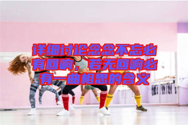 詳細討論念念不忘必有回響，若無回響必有一曲相思的含義
