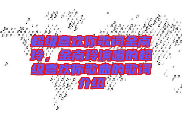 超級喜歡你歌詞金南玲,金南玲演唱的超級喜歡你歌曲的歌詞介紹