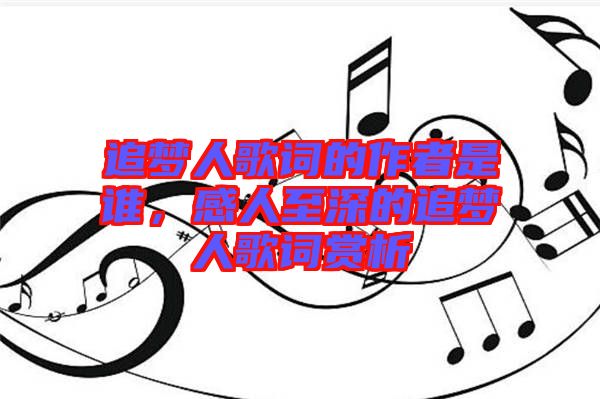 追夢(mèng)人歌詞的作者是誰,感人至深的追夢(mèng)人歌詞賞析