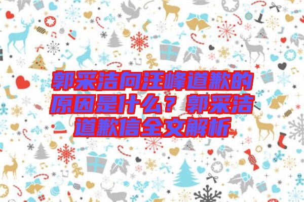 郭采潔向汪峰道歉的原因是什么?郭采潔道歉信全文解析
