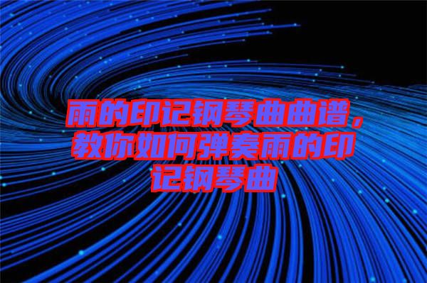 雨的印記鋼琴曲曲譜，教你如何彈奏雨的印記鋼琴曲