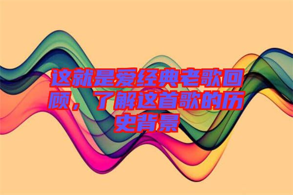 這就是愛(ài)經(jīng)典老歌回顧,了解這首歌的歷史背景