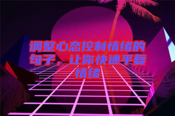 調整心態控制情緒的句子,讓你快速平復情緒
