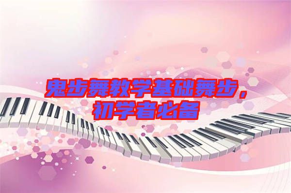 鬼步舞教學基礎舞步,初學者必備