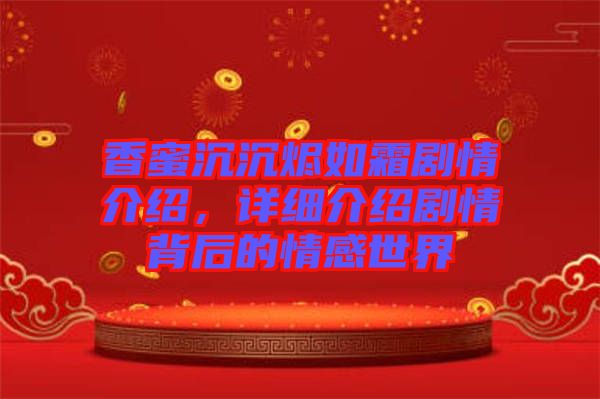 香蜜沉沉燼如霜劇情介紹，詳細介紹劇情背后的情感世界