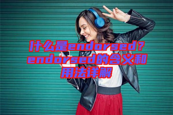 什么是endorsed？endorsed的含義和用法詳解