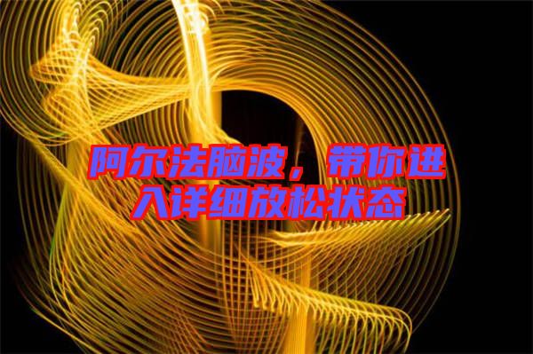 阿爾法腦波，帶你進入詳細放松狀態