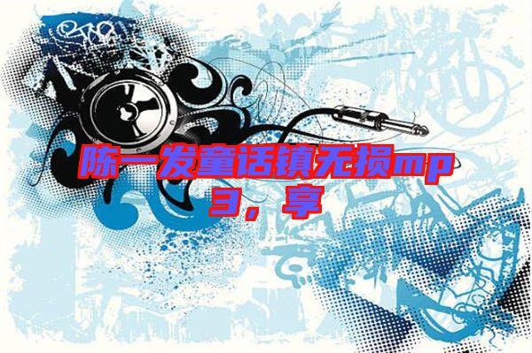 陳一發(fā)童話鎮(zhèn)無(wú)損mp3,享