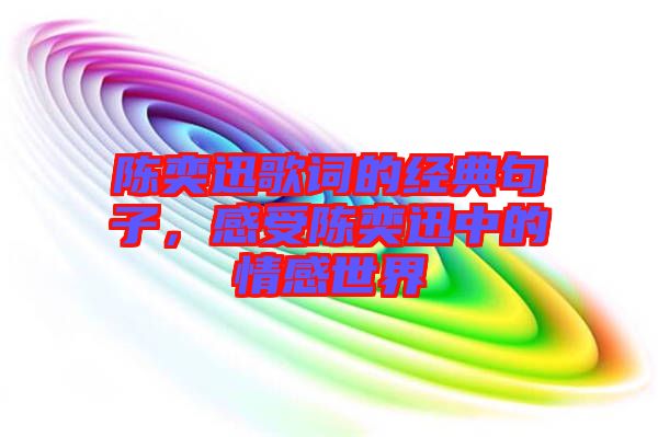 陳奕迅歌詞的經典句子，感受陳奕迅中的情感世界