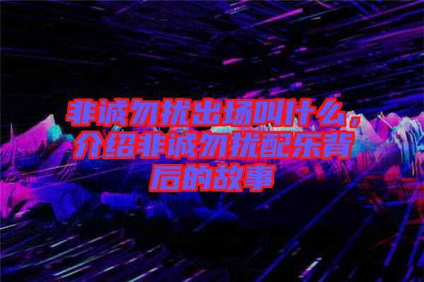 非誠勿擾出場叫什么，介紹非誠勿擾配樂背后的故事