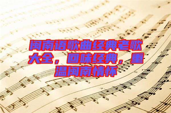 閩南語歌曲經(jīng)典老歌大全,回味經(jīng)典,重溫閩南情懷