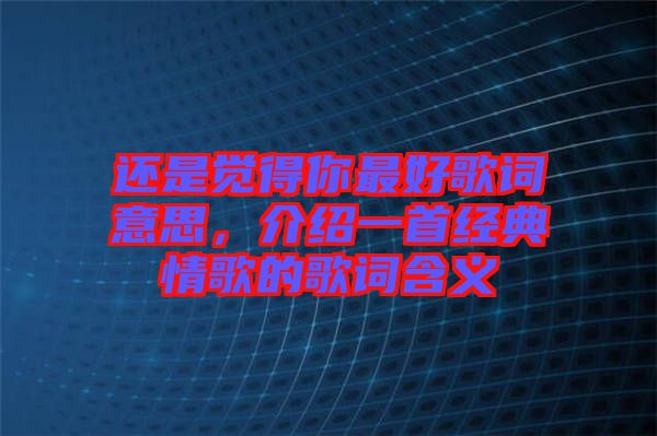 還是覺得你最好歌詞意思，介紹一首經(jīng)典情歌的歌詞含義