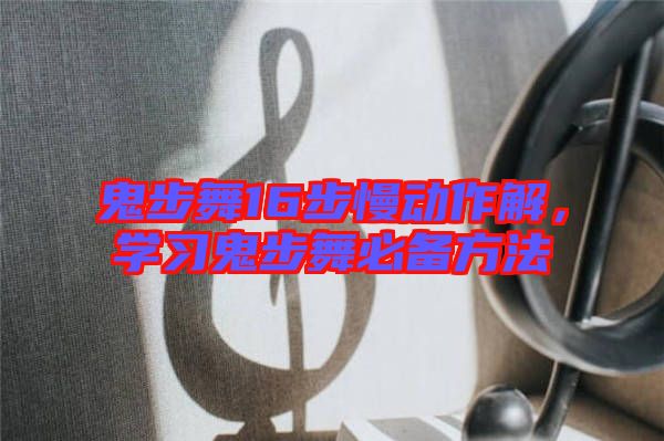 鬼步舞16步慢動作解,學習鬼步舞必備方法